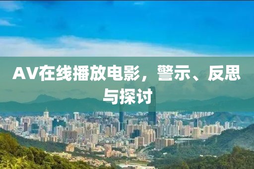 AV在线播放电影，警示、反思与探讨