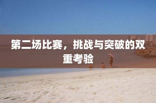 第二场比赛，挑战与突破的双重考验