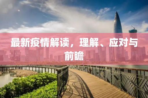 最新疫情解读，理解、应对与前瞻