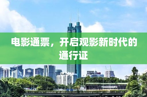 电影通票，开启观影新时代的通行证