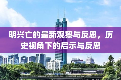 明兴亡的最新观察与反思，历史视角下的启示与反思