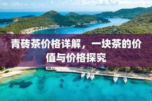 青砖茶价格详解，一块茶的价值与价格探究