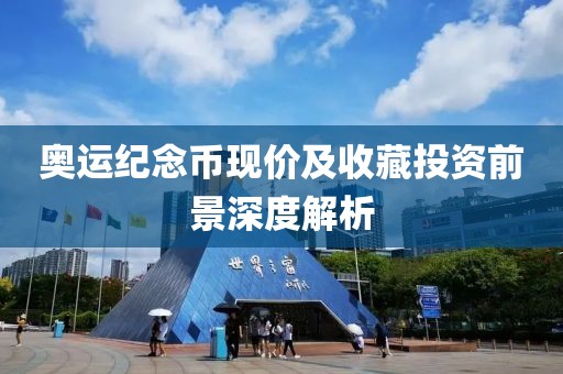 奥运纪念币现价及收藏投资前景深度解析