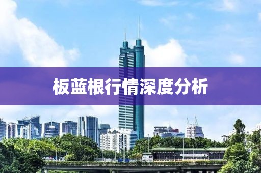 板蓝根行情深度分析