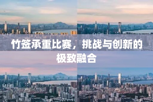 竹签承重比赛，挑战与创新的极致融合