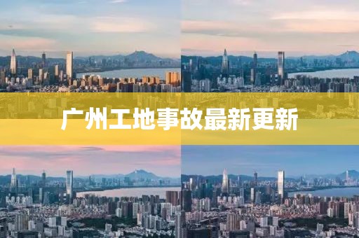 广州工地事故最新更新