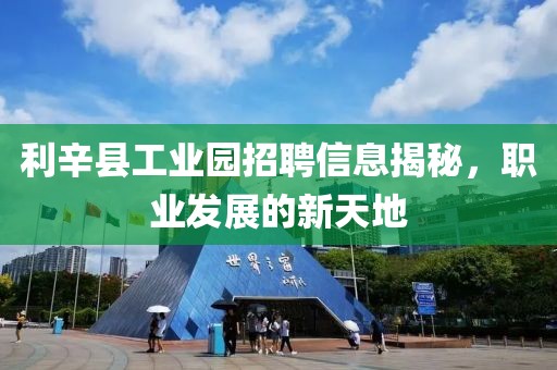 利辛县工业园招聘信息揭秘，职业发展的新天地