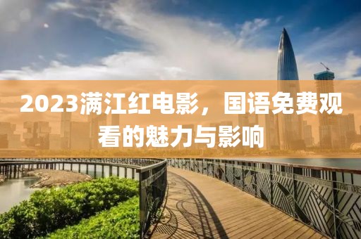 2023满江红电影，国语免费观看的魅力与影响