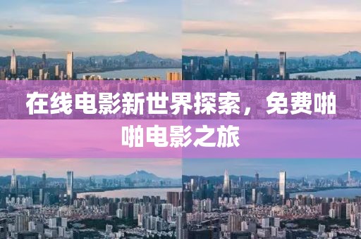 在线电影新世界探索，免费啪啪电影之旅
