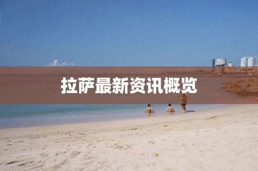 拉萨最新资讯概览