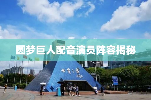圆梦巨人配音演员阵容揭秘