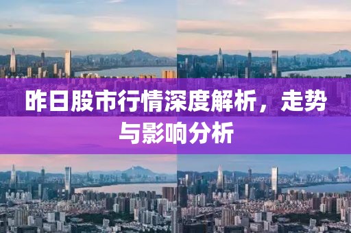 昨日股市行情深度解析，走势与影响分析