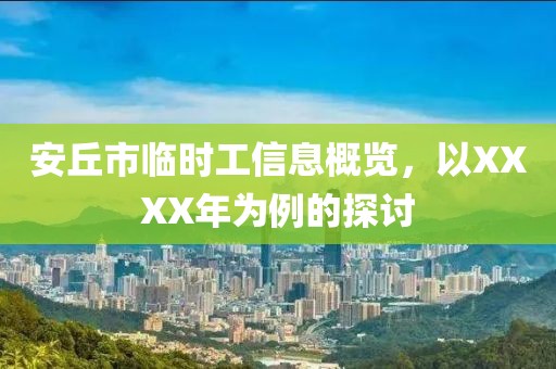 安丘市临时工信息概览，以XXXX年为例的探讨