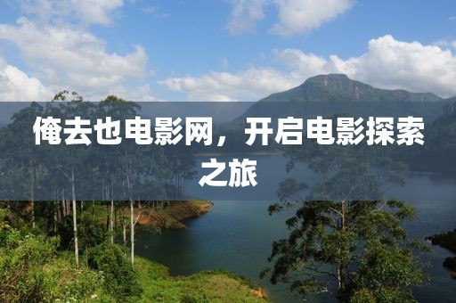 俺去也电影网，开启电影探索之旅