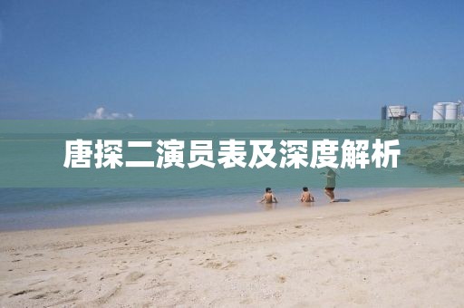 唐探二演员表及深度解析