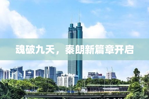 魂破九天，秦朗新篇章开启