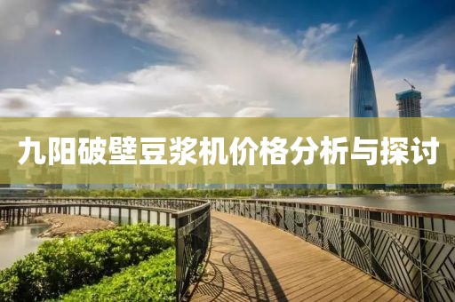 九阳破壁豆浆机价格分析与探讨