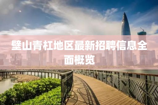 壁山青杠地区最新招聘信息全面概览