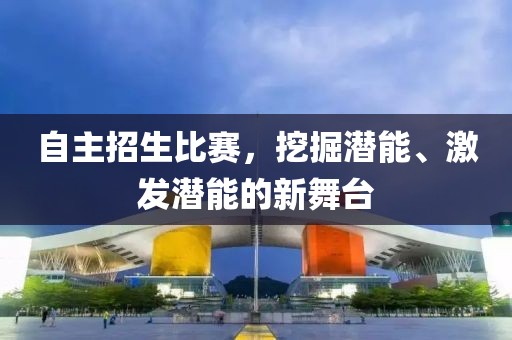 自主招生比赛，挖掘潜能、激发潜能的新舞台