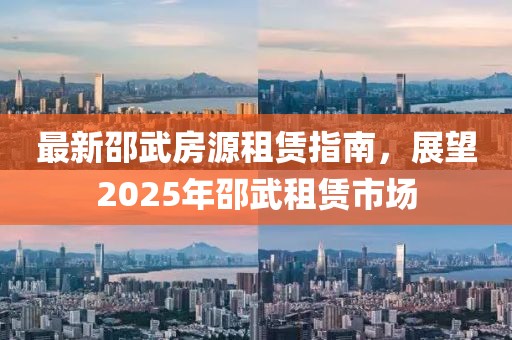 最新邵武房源租赁指南，展望2025年邵武租赁市场