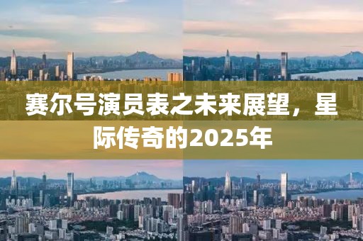 赛尔号演员表之未来展望，星际传奇的2025年