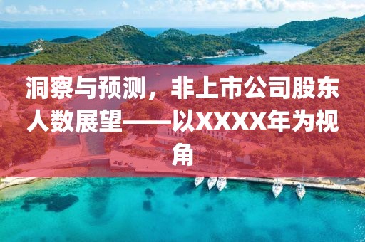洞察与预测，非上市公司股东人数展望——以XXXX年为视角
