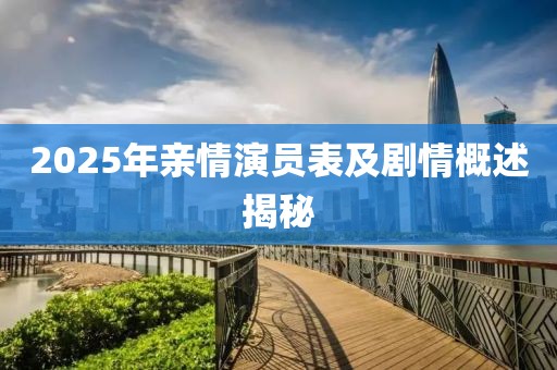 2025年亲情演员表及剧情概述揭秘