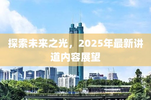探索未来之光，2025年最新讲道内容展望
