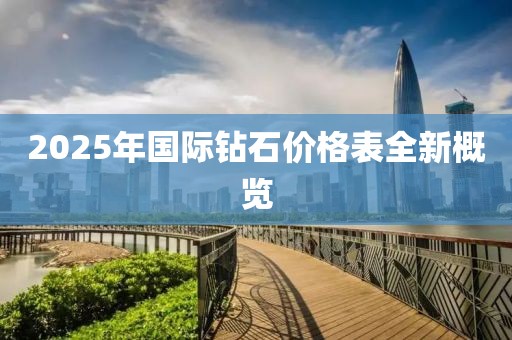 2025年国际钻石价格表全新概览