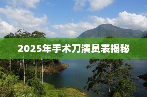 2025年手术刀演员表揭秘