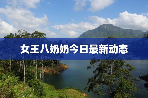 女王八奶奶今日最新动态