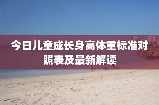 今日儿童成长身高体重标准对照表及最新解读