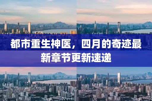 都市重生神医，四月的奇迹最新章节更新速递