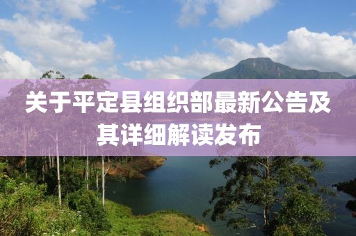 关于平定县组织部最新公告及其详细解读发布