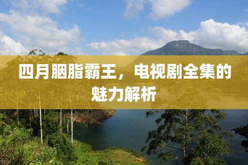 四月胭脂霸王，电视剧全集的魅力解析