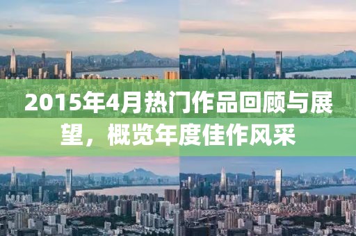 2015年4月热门作品回顾与展望，概览年度佳作风采