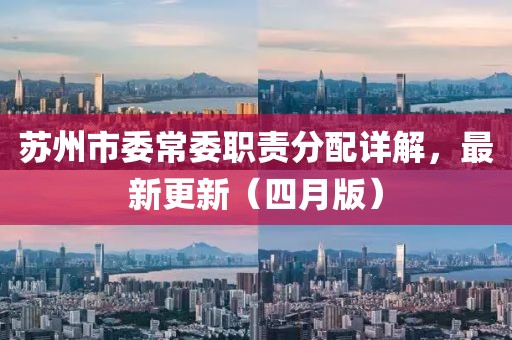 苏州市委常委职责分配详解，最新更新（四月版）