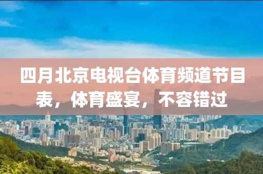 四月北京电视台体育频道节目表，体育盛宴，不容错过