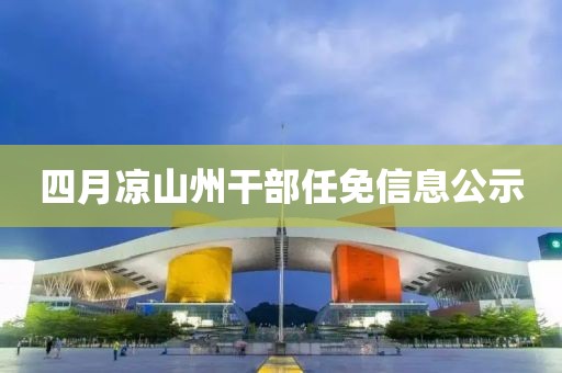四月凉山州干部任免信息公示