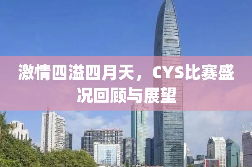 激情四溢四月天，CYS比赛盛况回顾与展望
