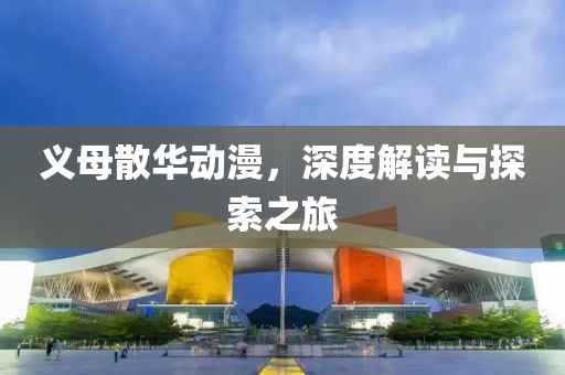 义母散华动漫，深度解读与探索之旅