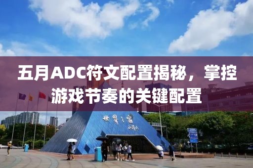 五月ADC符文配置揭秘，掌控游戏节奏的关键配置