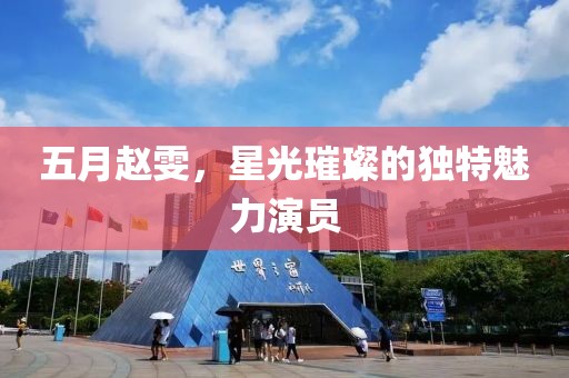 五月赵雯，星光璀璨的独特魅力演员