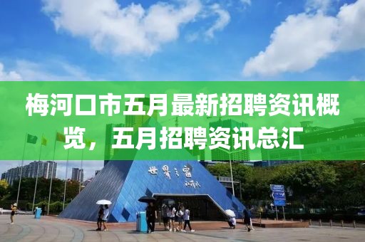 梅河口市五月最新招聘资讯概览，五月招聘资讯总汇