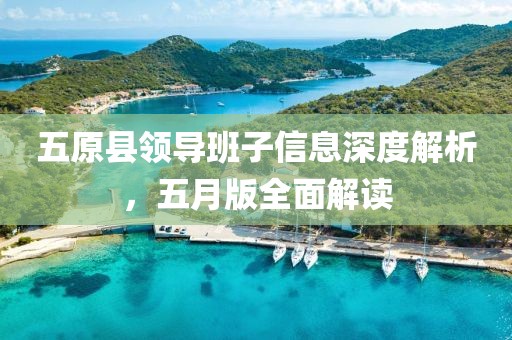五原县领导班子信息深度解析，五月版全面解读