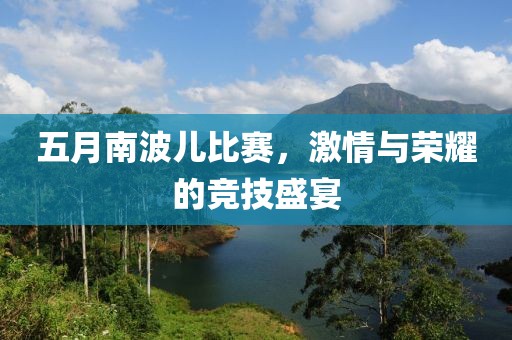 五月南波儿比赛，激情与荣耀的竞技盛宴