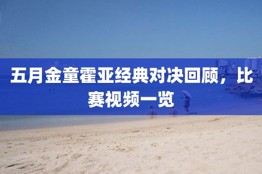 五月金童霍亚经典对决回顾，比赛视频一览