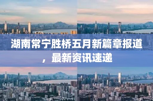湖南常宁胜桥五月新篇章报道，最新资讯速递