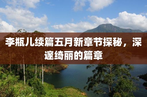 李瓶儿续篇五月新章节探秘，深邃绮丽的篇章