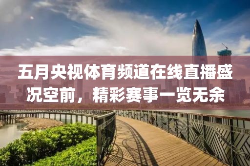 五月央视体育频道在线直播盛况空前，精彩赛事一览无余